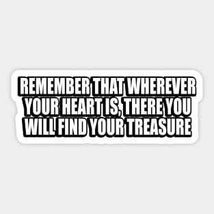 Remember that wherever your heart is, there you will find your treasure Sticker